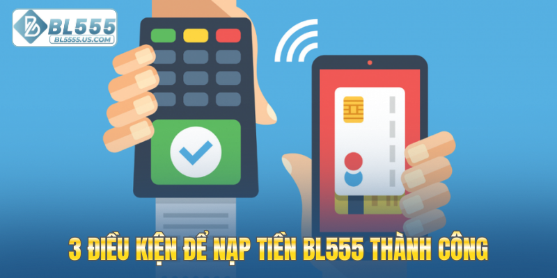 3 điều kiện để nạp tiền BL555 thành công