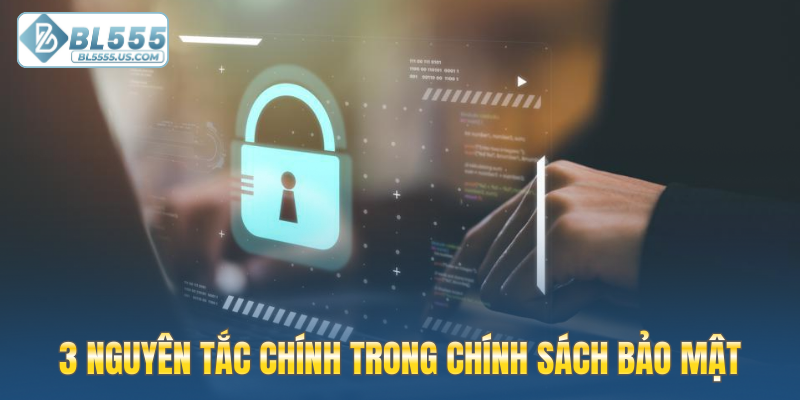 3 nguyên tắc chính trong chính sách bảo mật