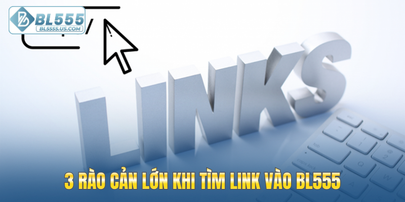 3 rào cản lớn khi tìm link vào BL555