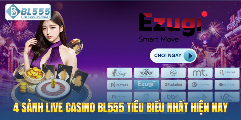 4 sảnh Live casino BL555 tiêu biểu nhất hiện nay