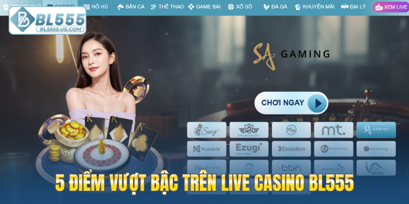 5 điểm vượt bậc trên Live casino BL555