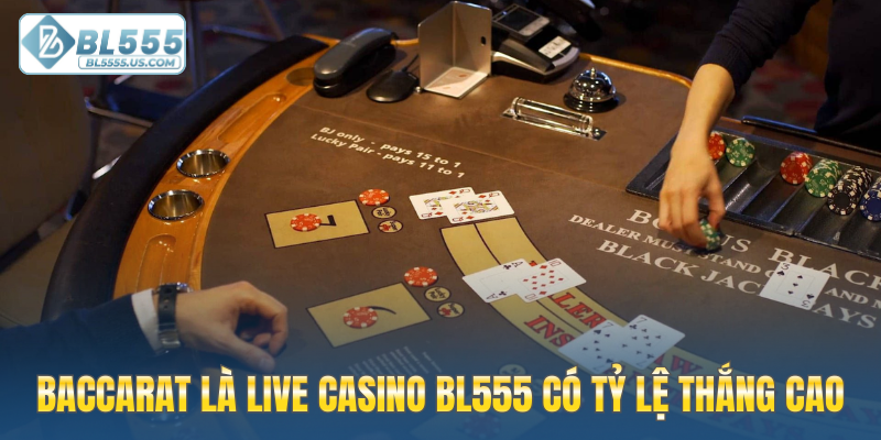 Baccarat là Live casino BL555 có tỷ lệ thắng cao