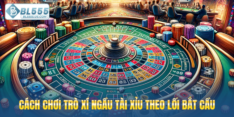 Cách chơi trò xí ngầu tài xỉu theo lối bắt cầu
