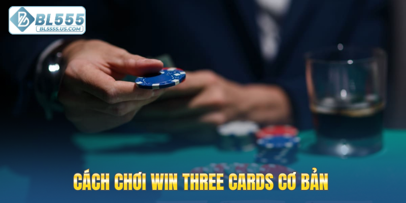 Cách chơi Win Three Cards cơ bản cho người mới