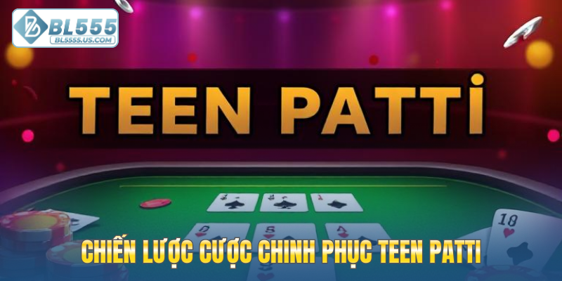 Chiến lược cược chinh phục Teen Patti