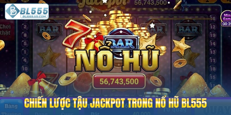 Chiến lược tậu jackpot trong nổ hũ BL555