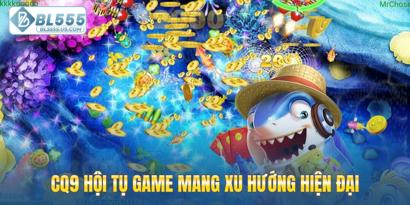 CQ9 hội tụ game mang xu hướng hiện đại