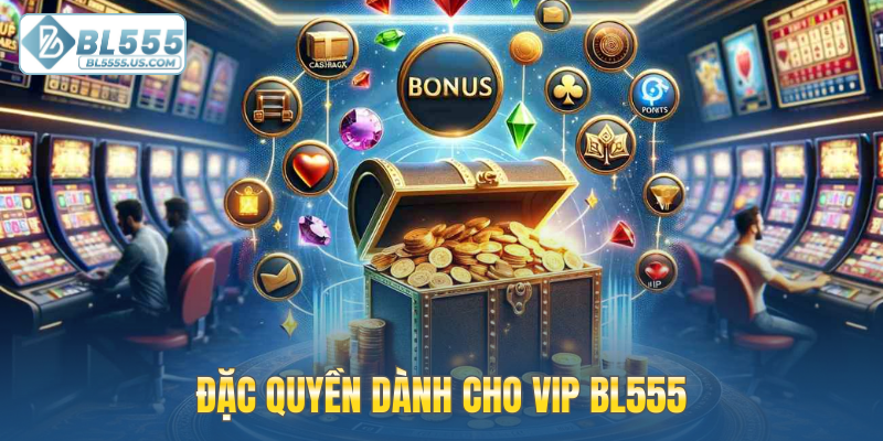 Đặc quyền dành cho VIP BL555
