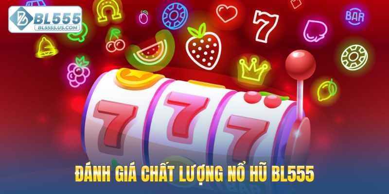 Đánh giá chất lượng nổ hũ BL555