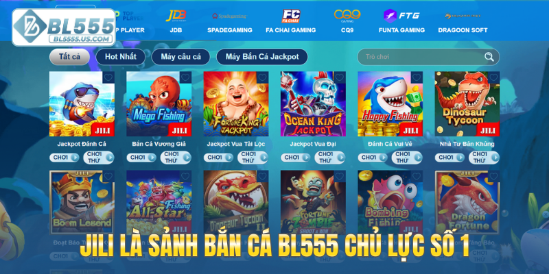 Jili là sảnh bắn cá BL555 chủ lực số 1