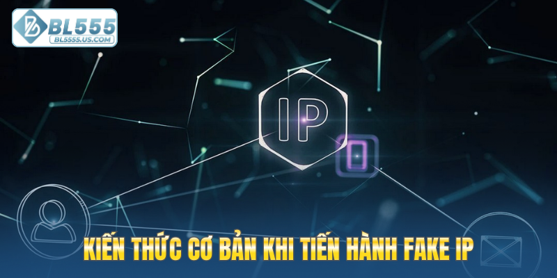 Kiến thức cơ bản khi tiến hành fake IP