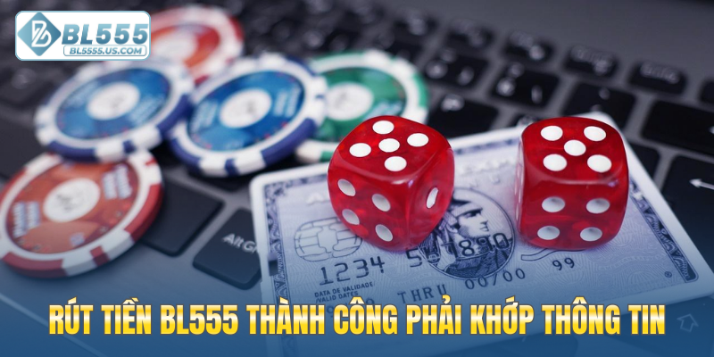 Rút tiền BL555 thành công phải khớp thông tin
