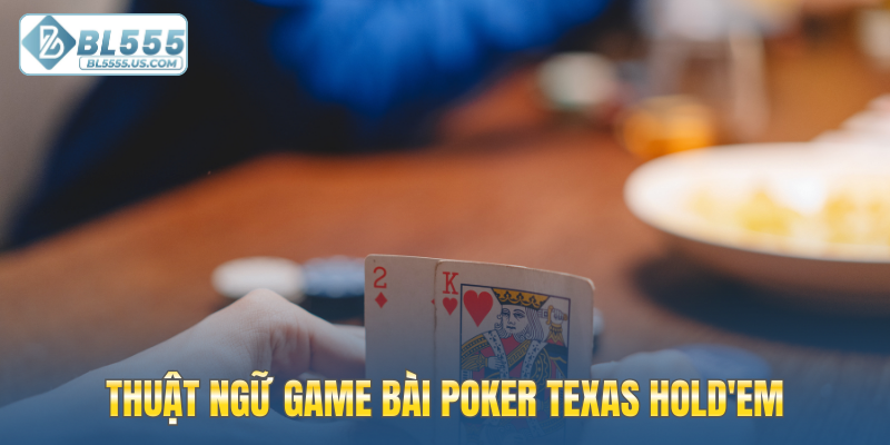 Thuật ngữ game bài Poker Texas Hold'em
