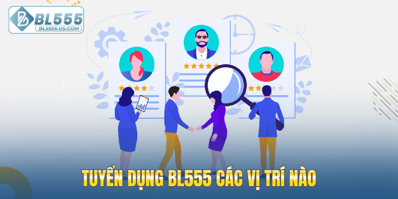 Tuyển dụng BL555 các vị trí nào