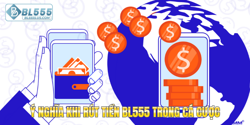 Ý nghĩa khi rút tiền BL555 trong cá cược